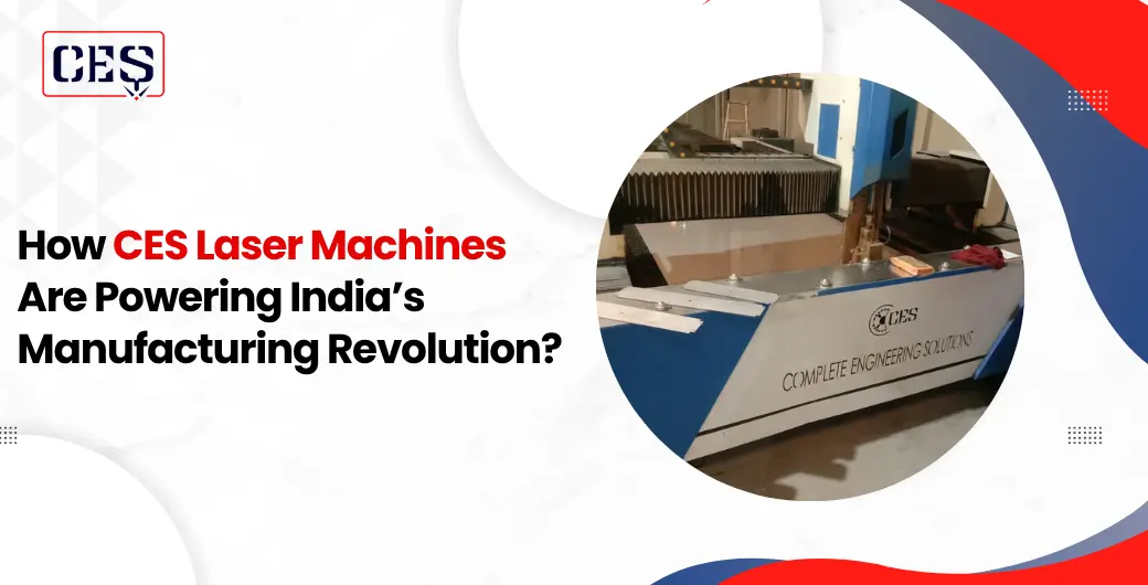 How CES Laser Machines Are Powering India’s Manufacturing Revolution?