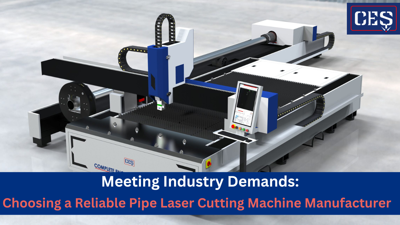 Meeting Industry Demands: Choosing a Reliable Pipe Laser Cutting Machine Manufacture