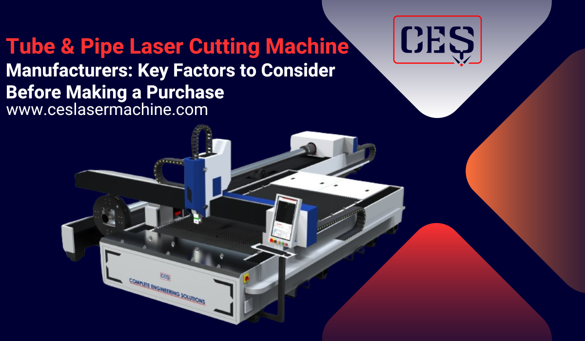 Tube & Pipe Laser Cutting Machine Manufacturers: Key Factors to Consider Before Making a Purchase