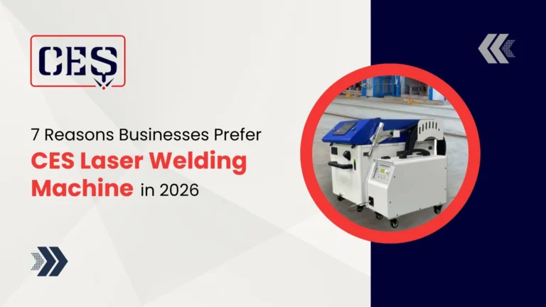 7 Reasons Businesses Prefer CES Laser Welding Machines in 2026