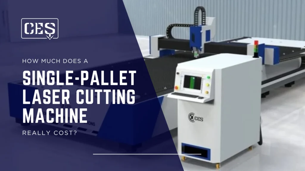 How Much Does a Single-Pallet Laser Cutting Machine Really Cost?
